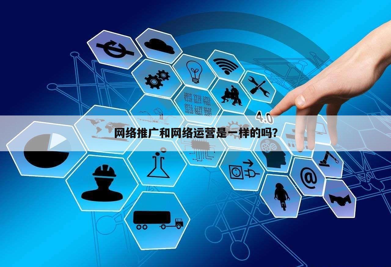 网络推广和网络运营是一样的吗?