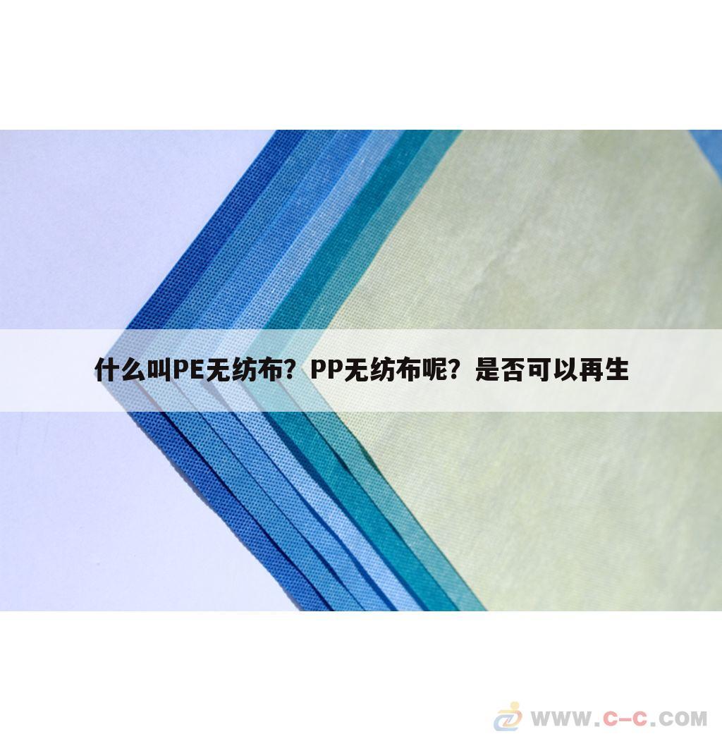 什么叫PE无纺布？PP无纺布呢？是否可以再生