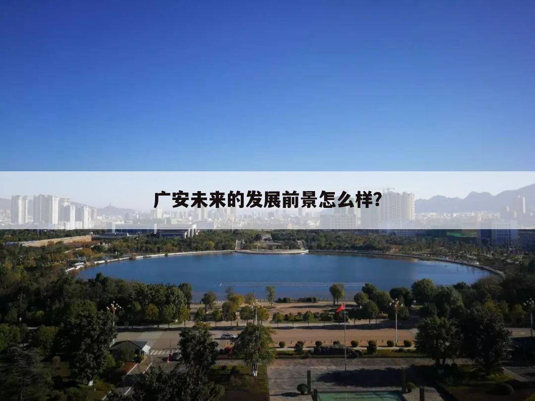广安未来的发展前景怎么样？