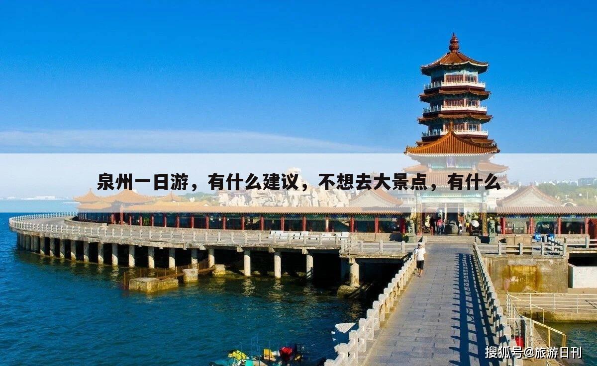 泉州一日游，有什么建议，不想去大景点，有什么