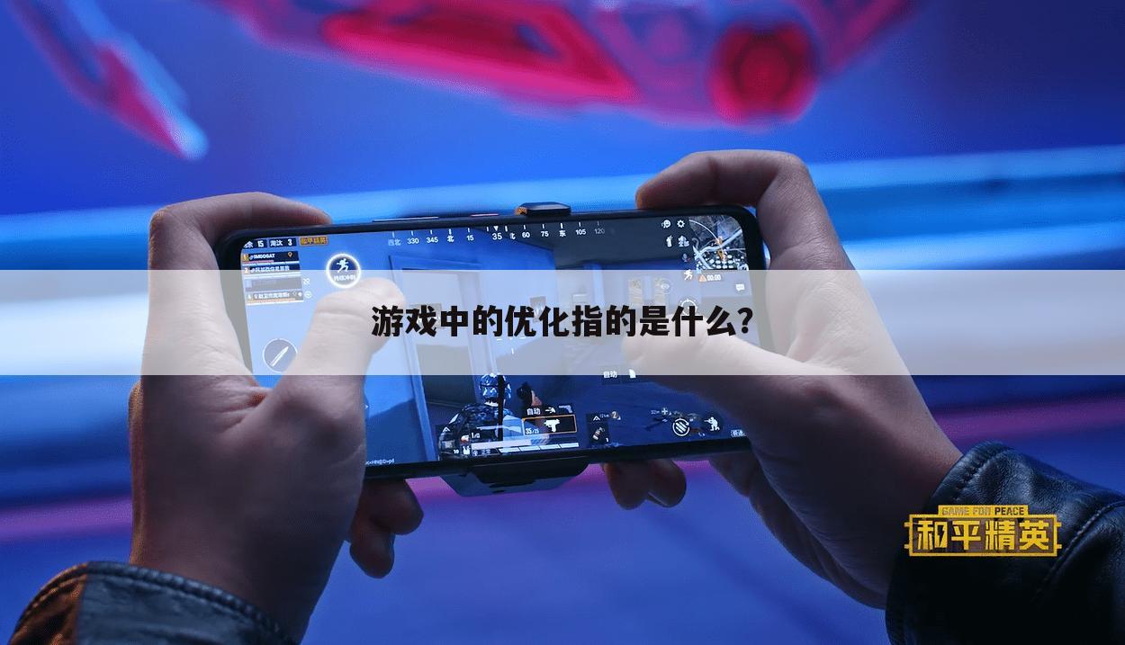 游戏中的优化指的是什么?