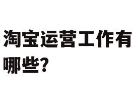 淘宝运营工作有哪些?