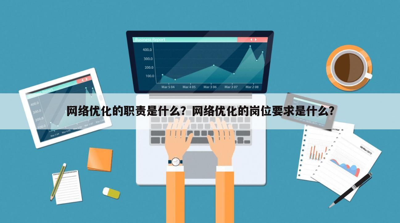 网络优化的职责是什么?网络优化的岗位要求是什么?