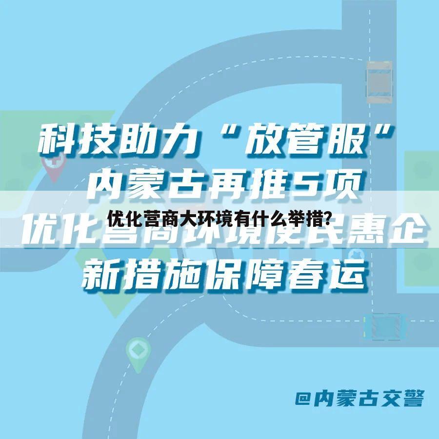 优化营商大环境有什么举措?