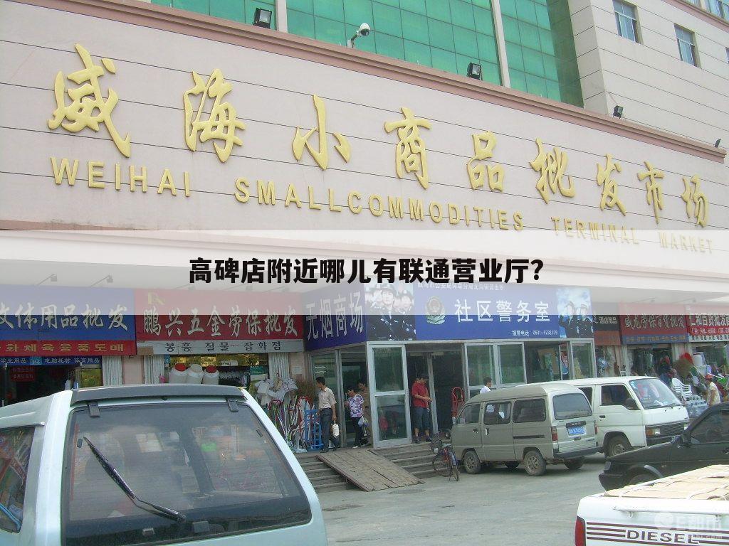 高碑店附近哪儿有联通营业厅?