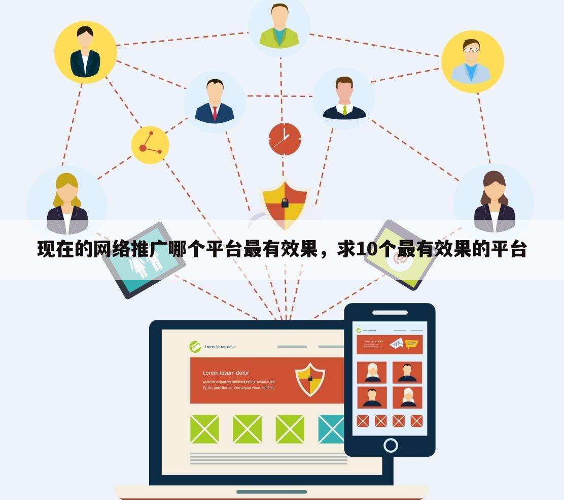 现在的网络推广哪个平台最有效果,求10个最有效果的平台