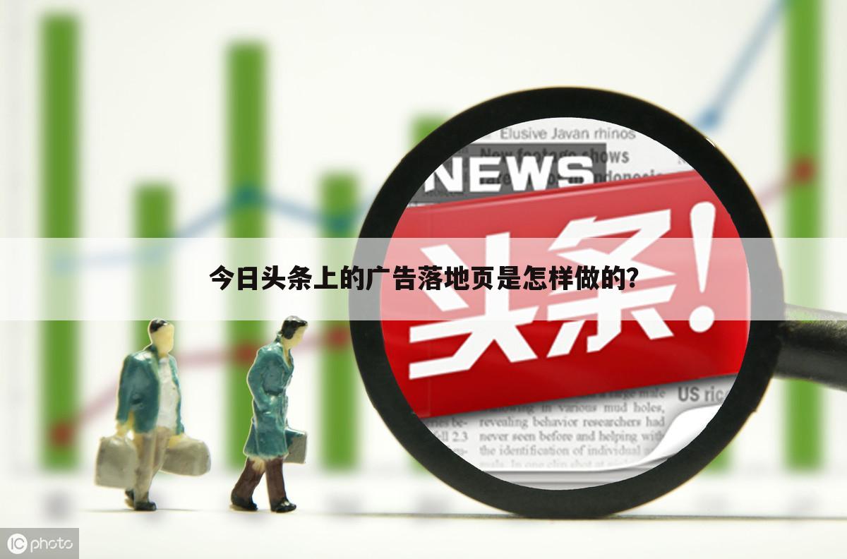 今日头条上的广告落地页是怎样做的？