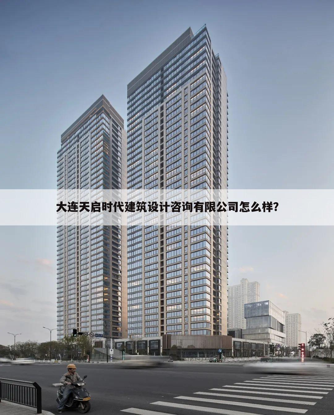 大连天启时代建筑设计咨询有限公司怎么样？