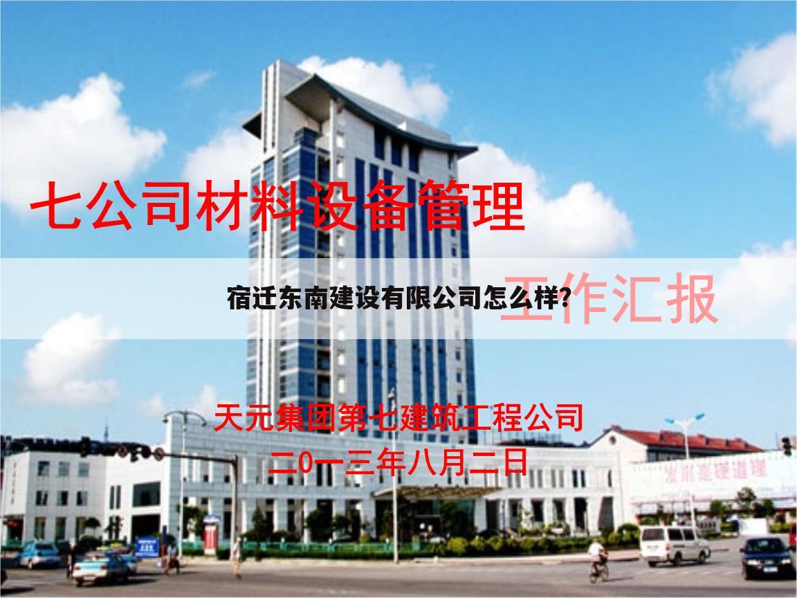 宿迁东南建设有限公司怎么样？