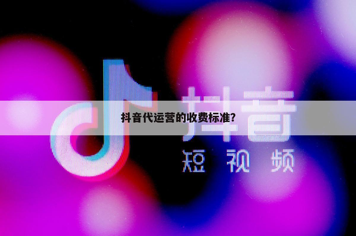 抖音代运营的收费标准?
