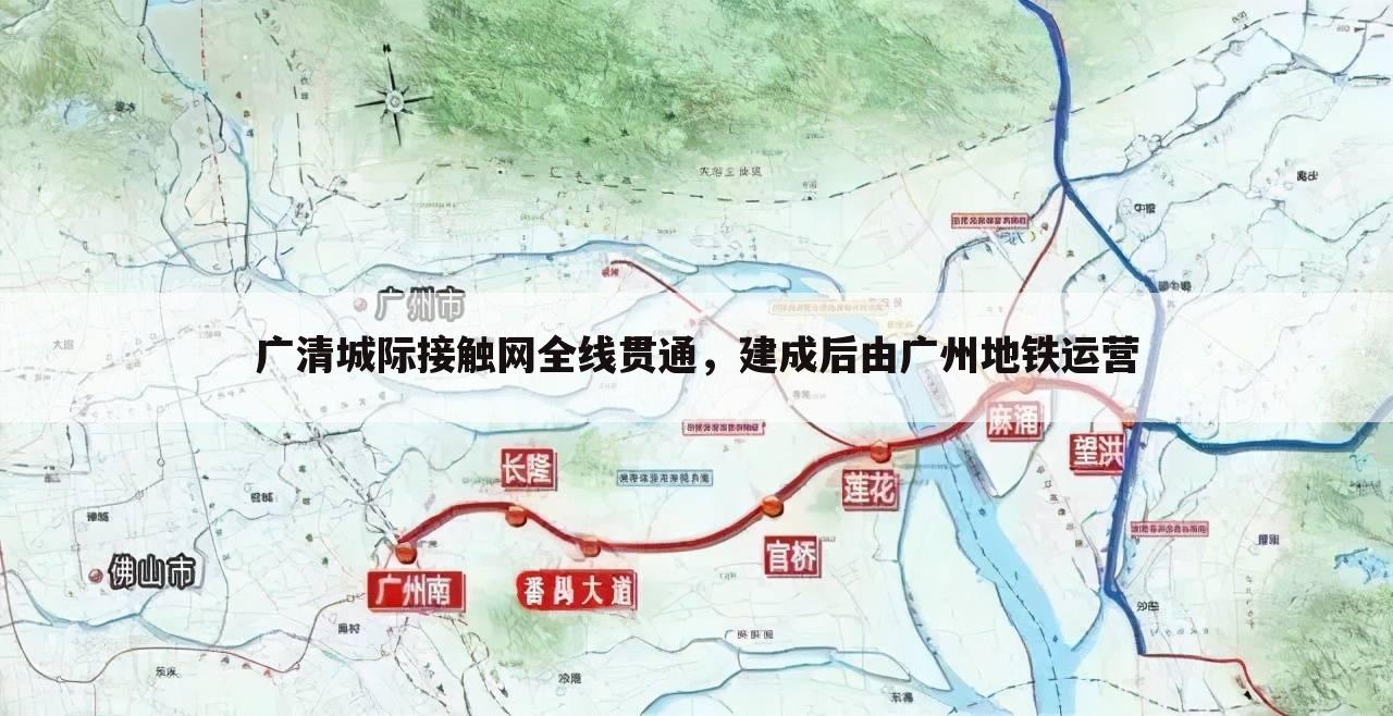 广清城际接触网全线贯通，建成后由广州地铁运营