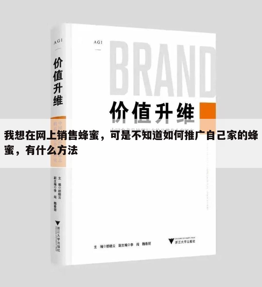我想在网上销售蜂蜜,可是不知道如何推广自己家的蜂蜜,有什么方法