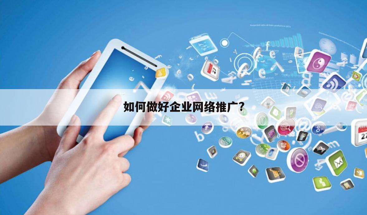如何做好企业网络推广?