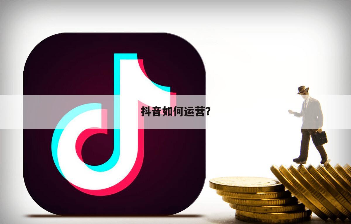 抖音如何运营?