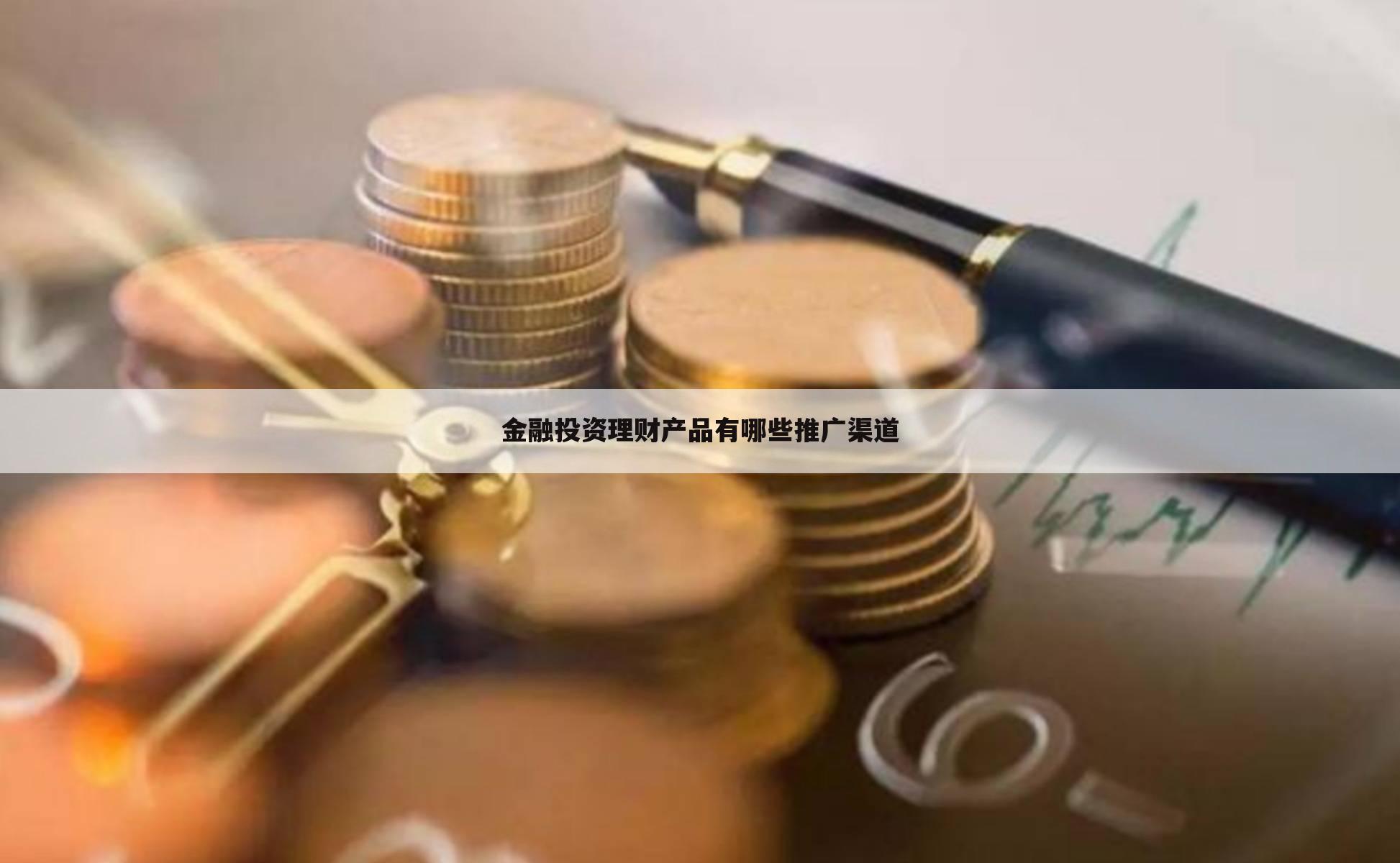 金融投资理财产品有哪些推广渠道