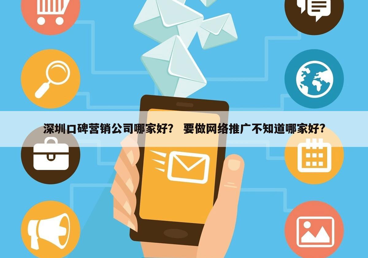 深圳口碑营销公司哪家好？ 要做网络推广不知道哪家好?