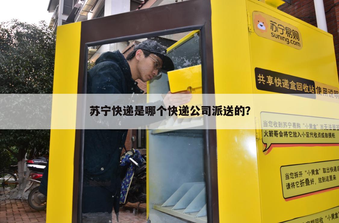苏宁快递是哪个快递公司派送的？