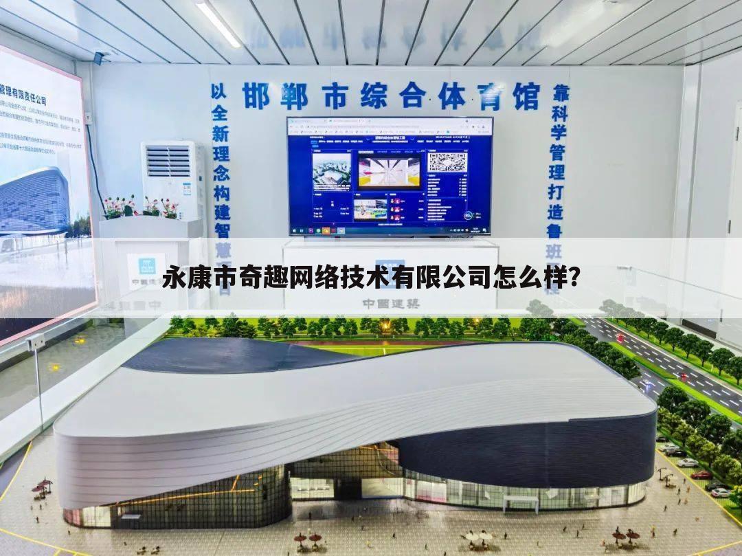 永康市奇趣网络技术有限公司怎么样?
