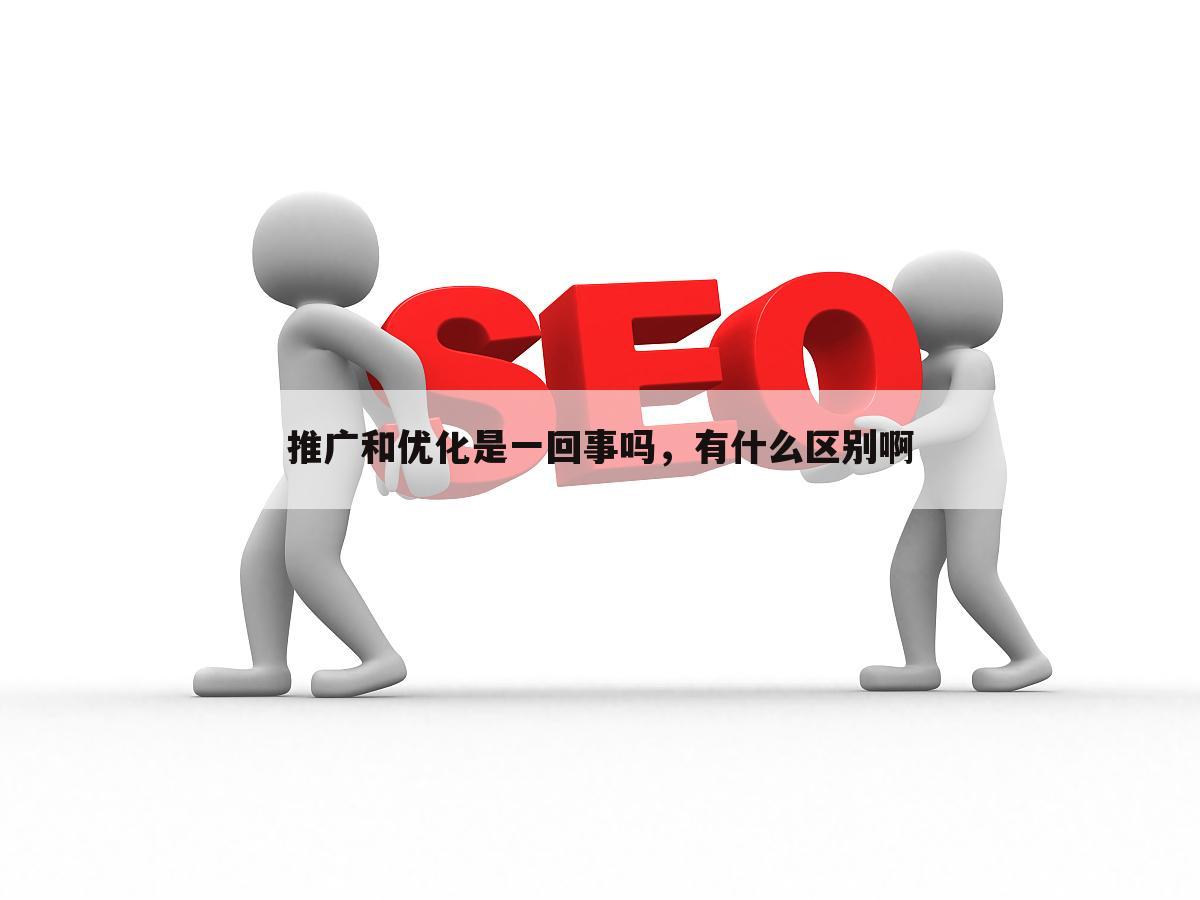 推广和优化是一回事吗,有什么区别啊
