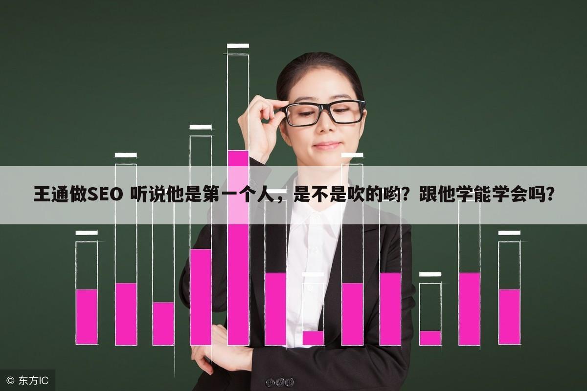 王通做SEO 听说他是第一个人,是不是吹的哟?跟他学能学会吗?