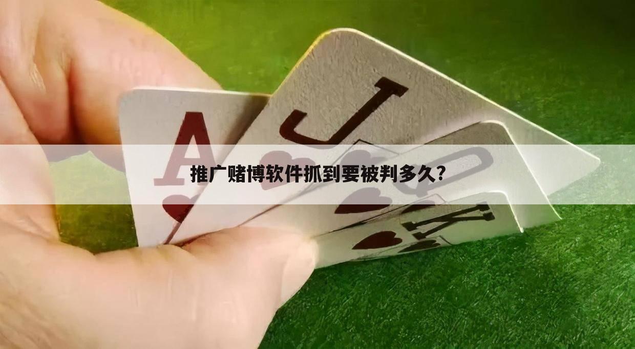 推广赌博软件抓到要被判多久?