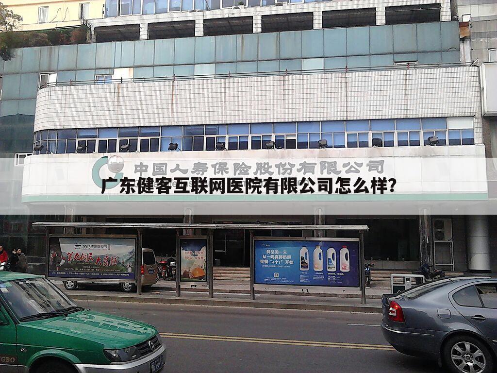 广东健客互联网医院有限公司怎么样?