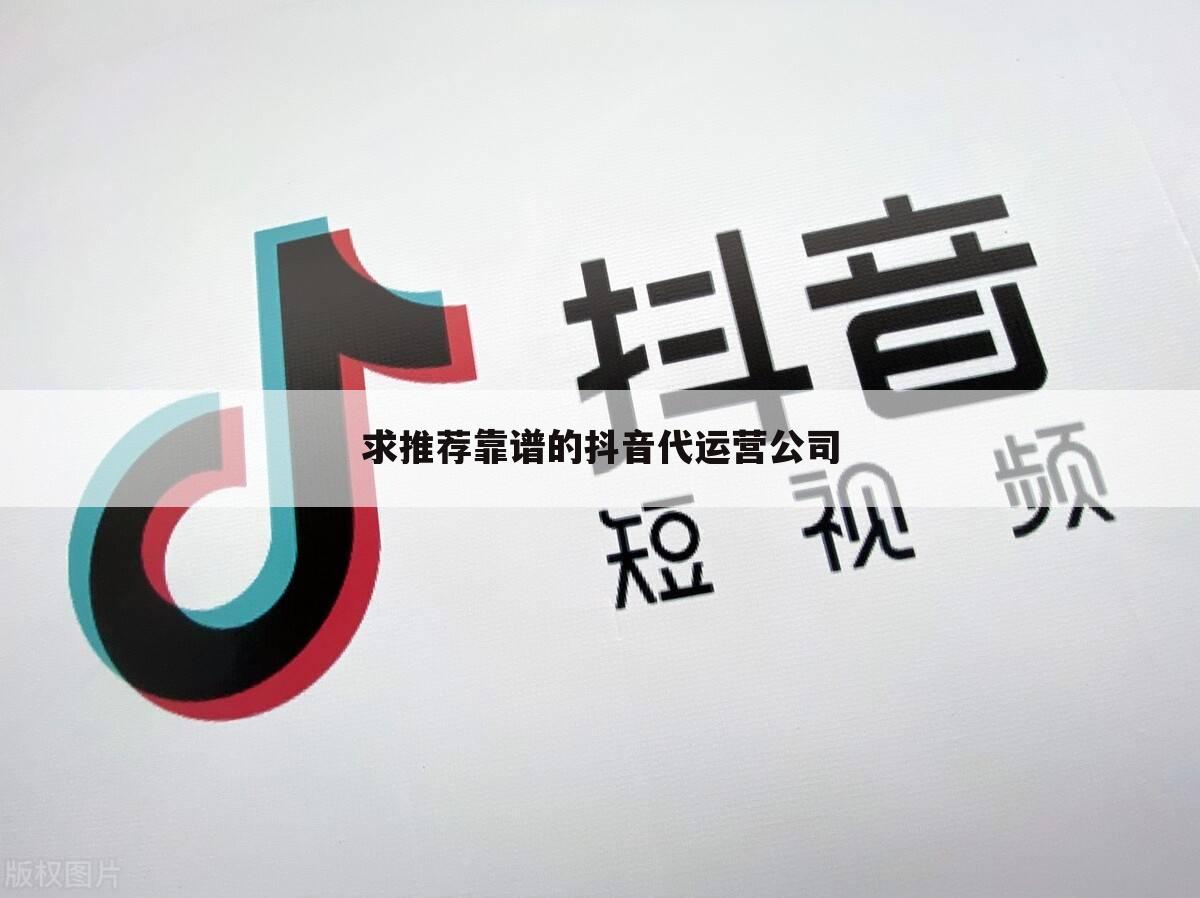 求推荐靠谱的抖音代运营公司
