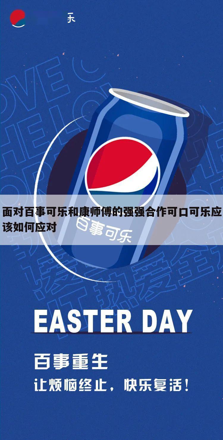 面对百事可乐和康师傅的强强合作可口可乐应该如何应对