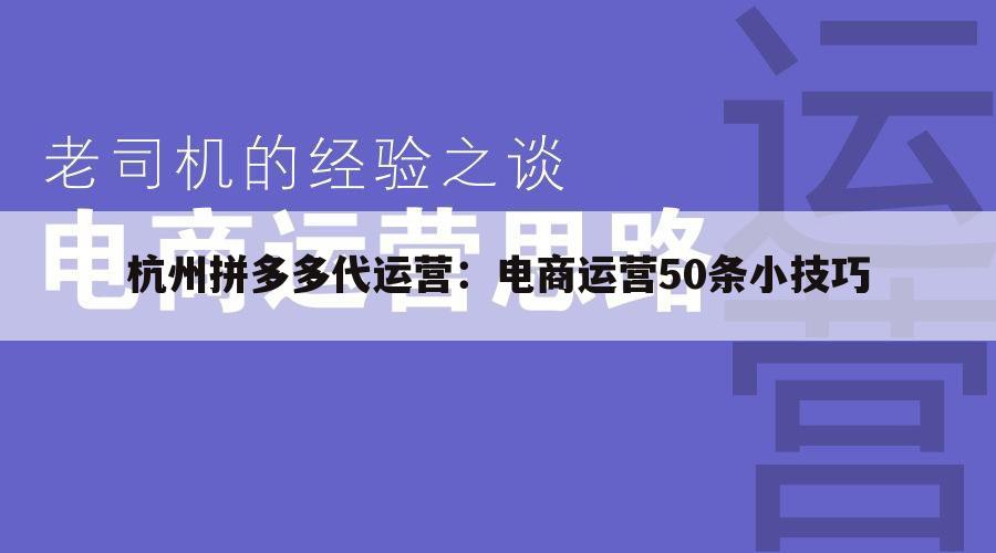 杭州拼多多代运营:电商运营50条小技巧