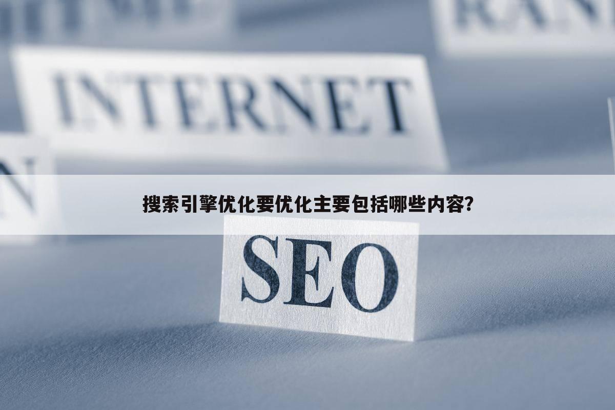 搜索引擎优化要优化主要包括哪些内容?