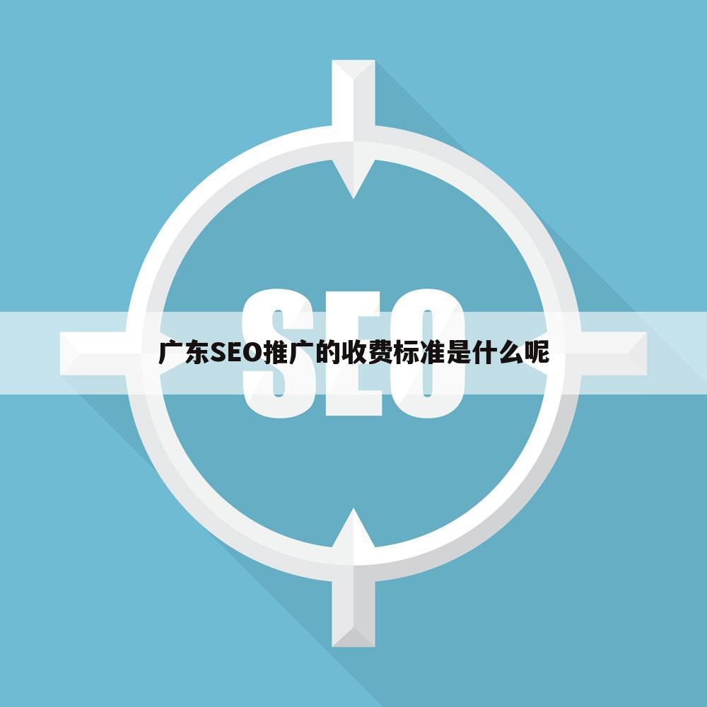 广东SEO推广的收费标准是什么呢