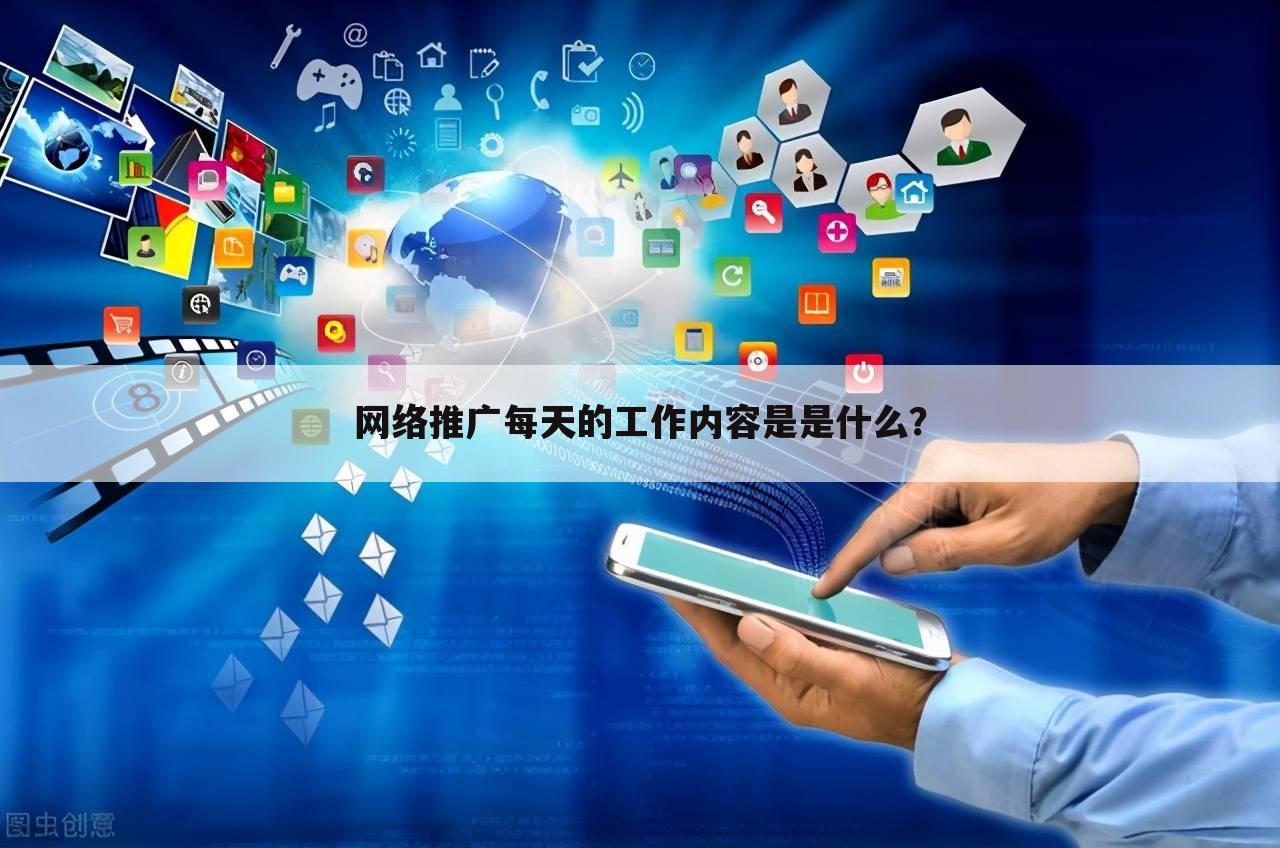 网络推广每天的工作内容是是什么？