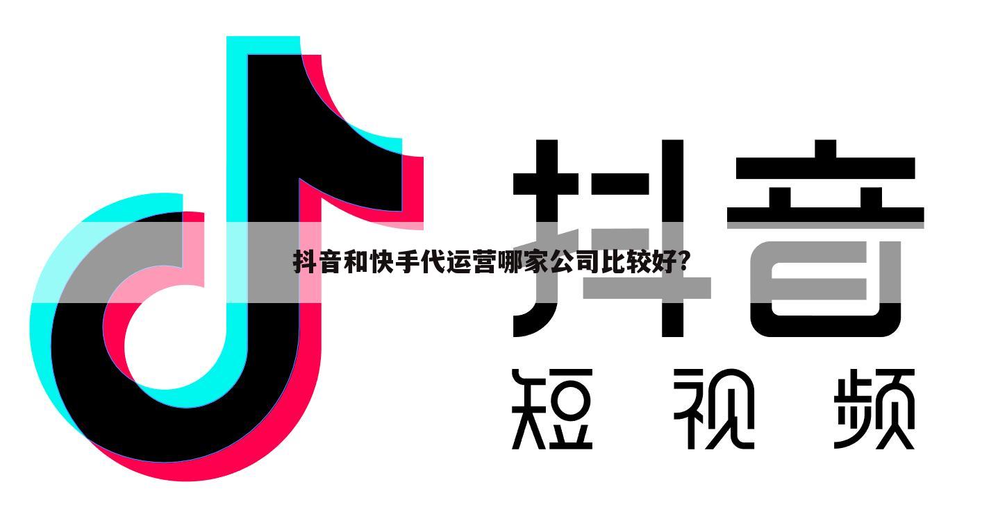 抖音和快手代运营哪家公司比较好?