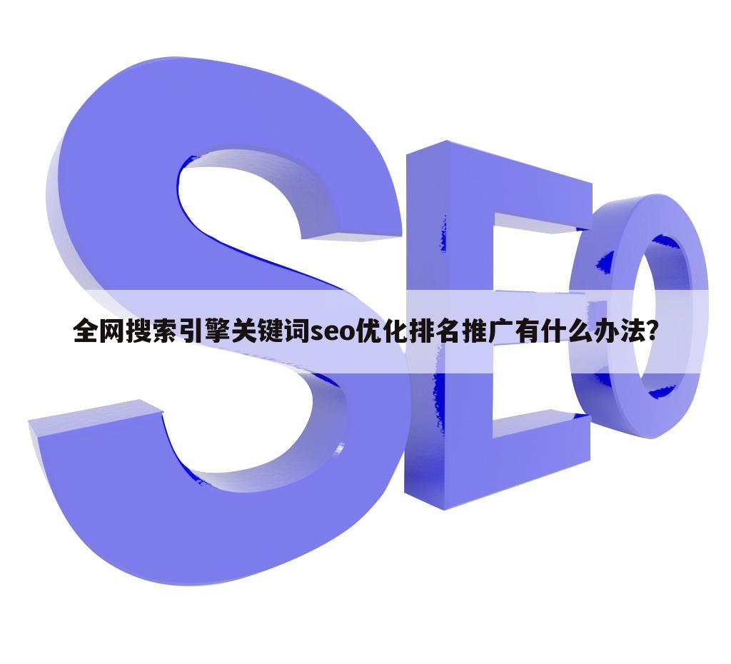 全网搜索引擎关键词seo优化排名推广有什么办法？