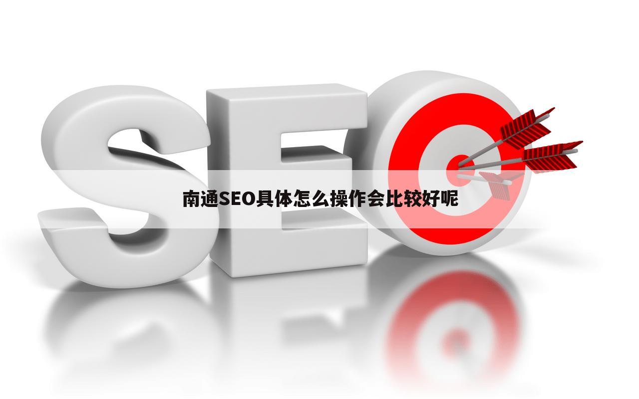 南通SEO具体怎么操作会比较好呢