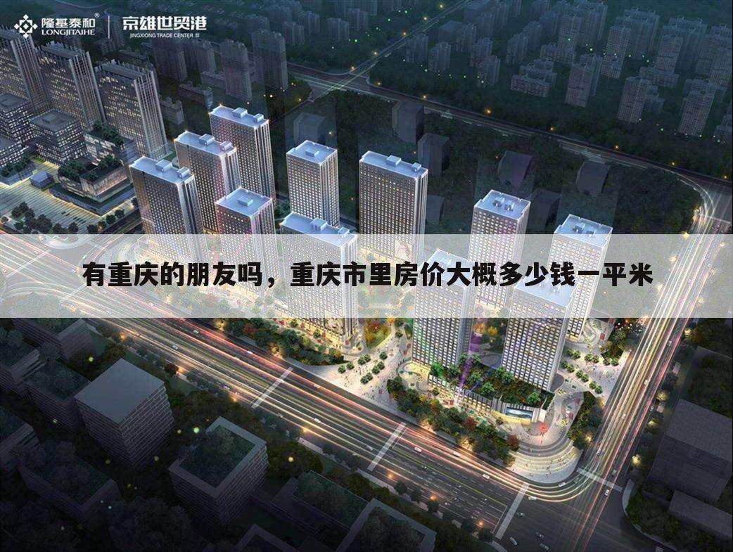 有重庆的朋友吗,重庆市里房价大概多少钱一平米
