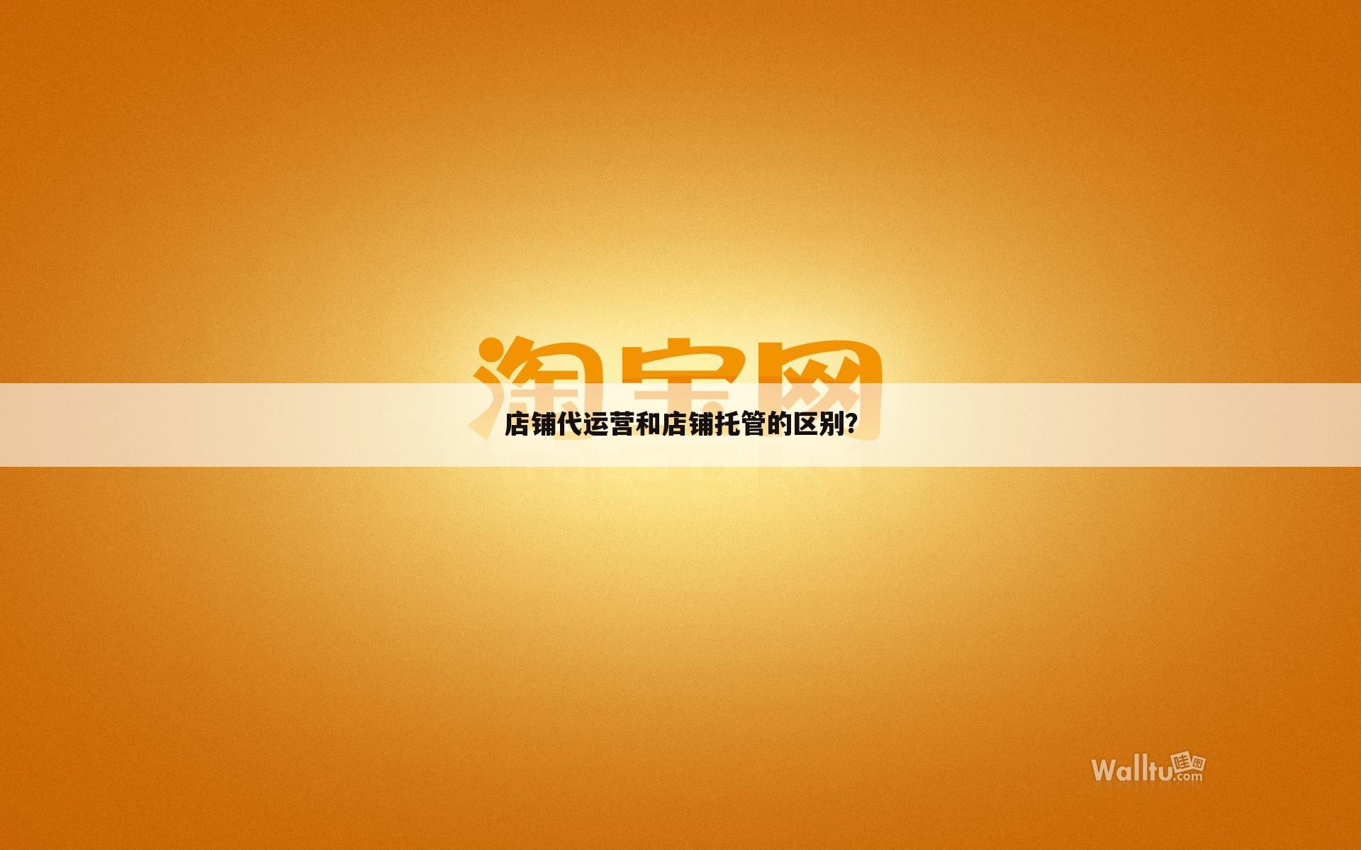 店铺代运营和店铺托管的区别？