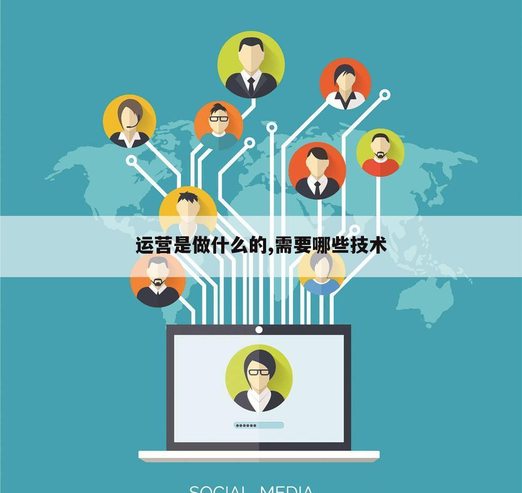 运营是做什么的,需要哪些技术