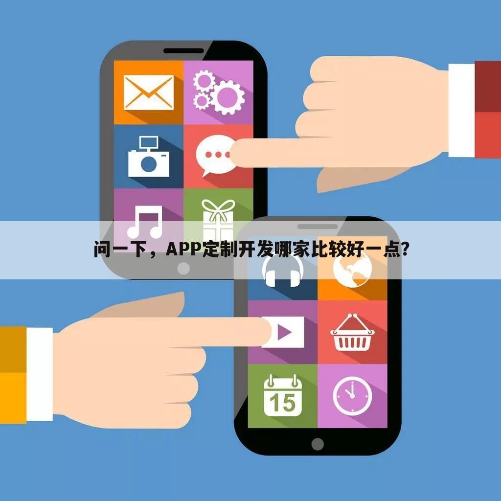 问一下,APP定制开发哪家比较好一点?