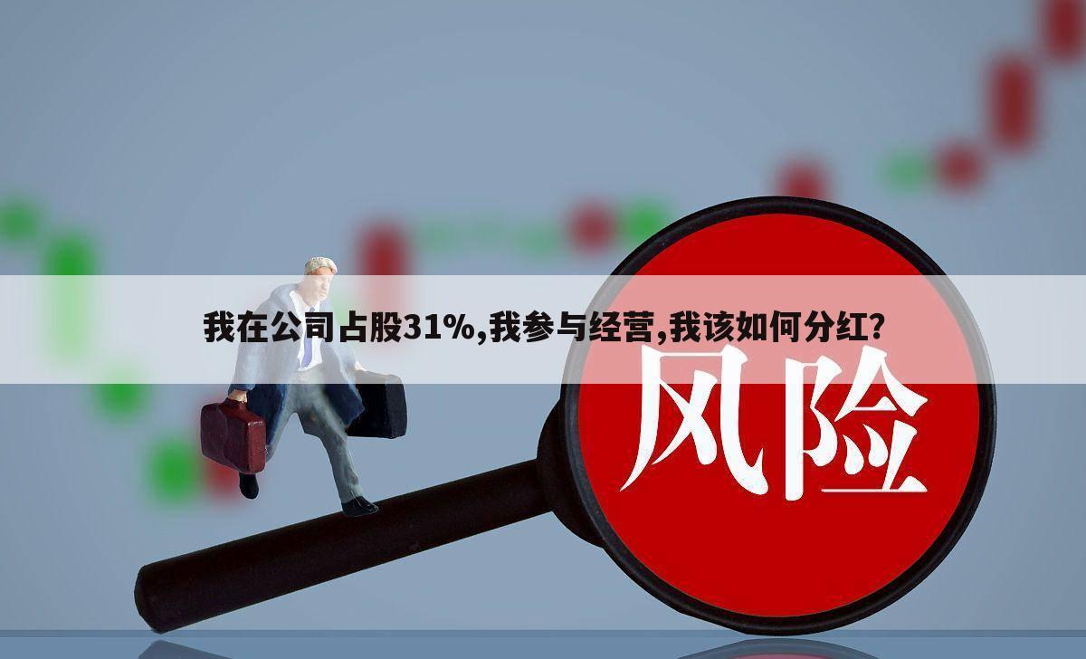 我在公司占股31%,我参与经营,我该如何分红？