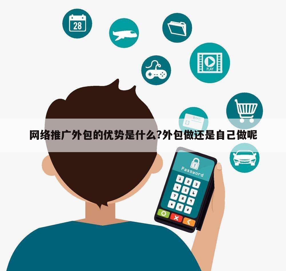 网络推广外包的优势是什么?外包做还是自己做呢