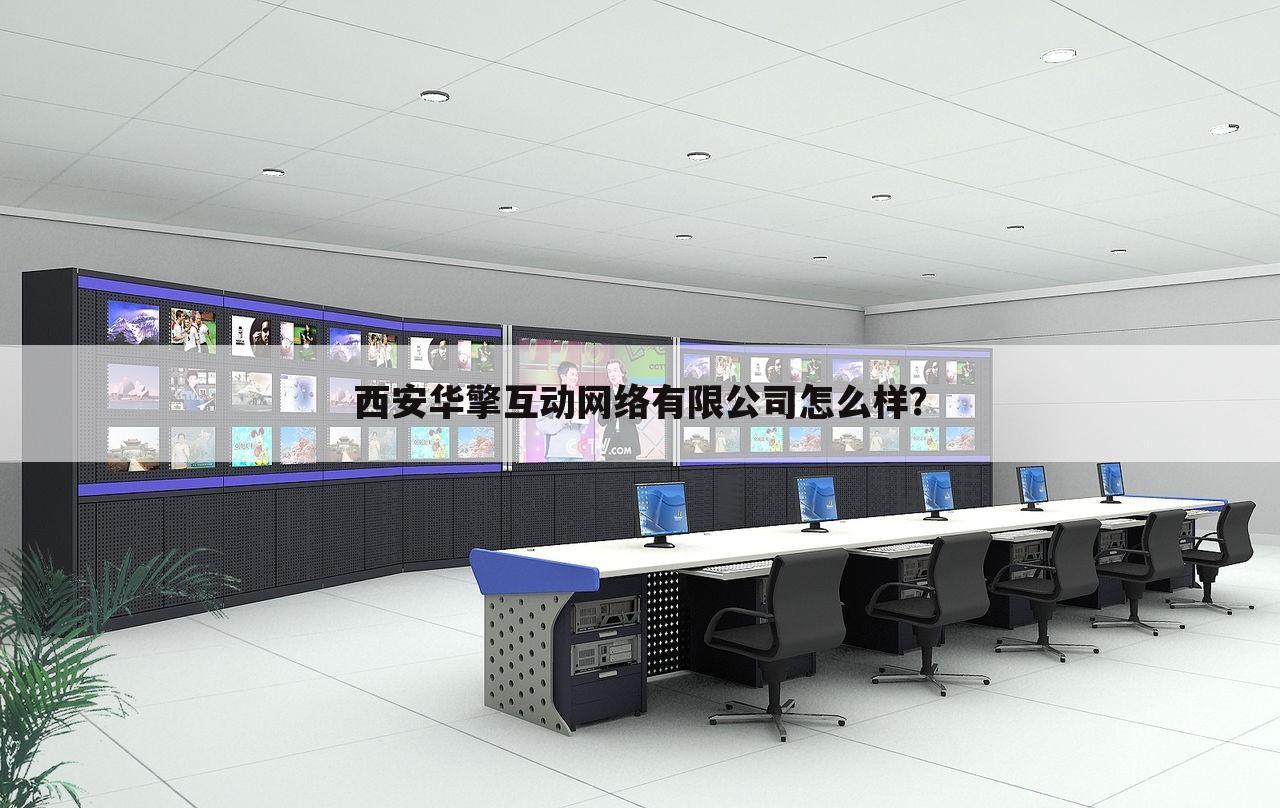 西安华擎互动网络有限公司怎么样?