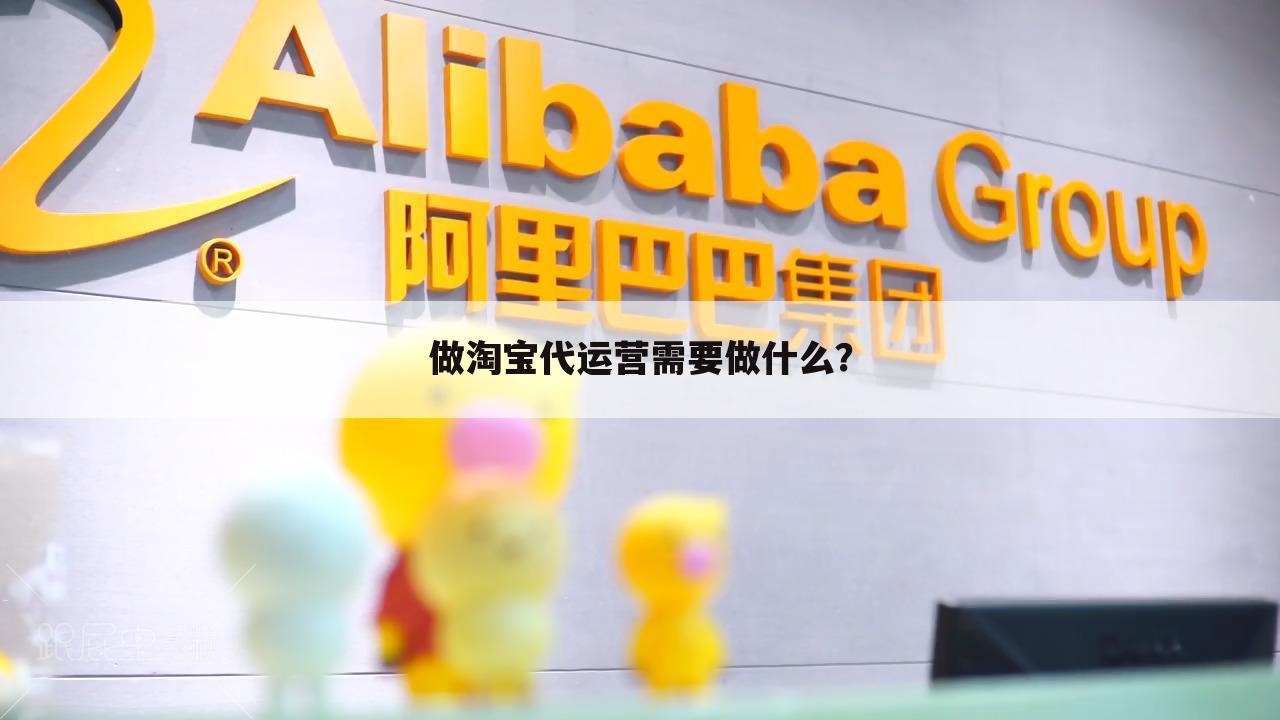 做淘宝代运营需要做什么？