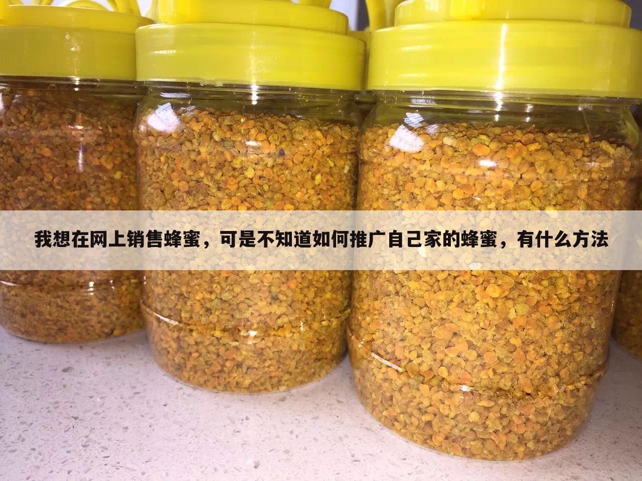 我想在网上销售蜂蜜，可是不知道如何推广自己家的蜂蜜，有什么方法