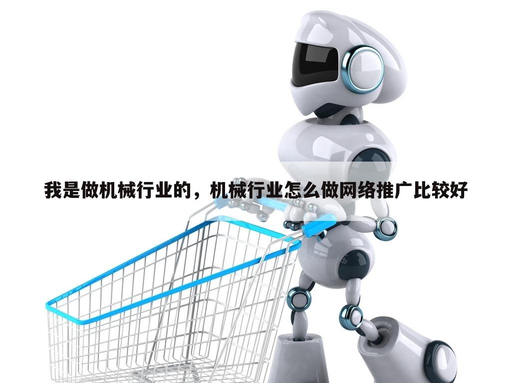 我是做机械行业的，机械行业怎么做网络推广比较好