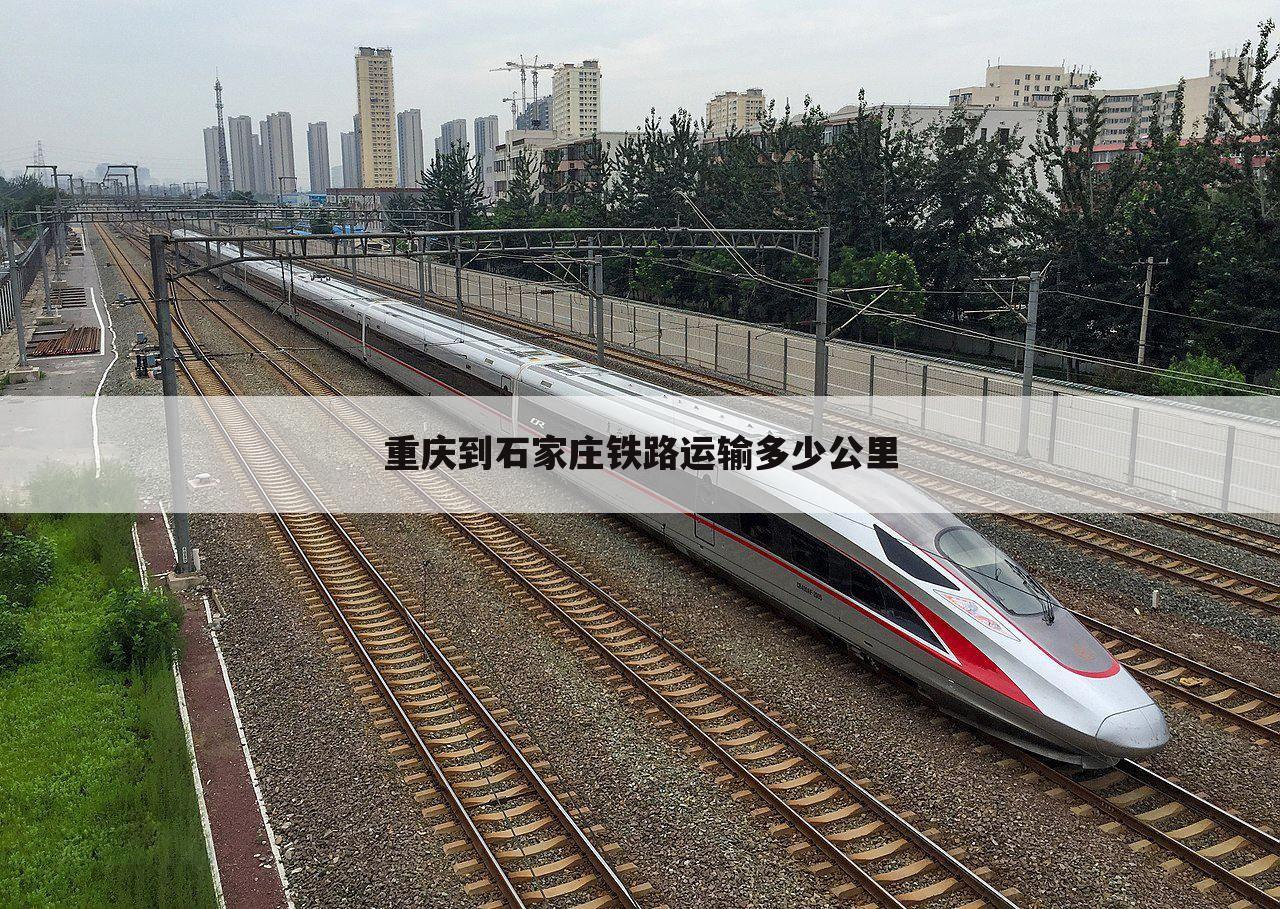 重庆到石家庄铁路运输多少公里
