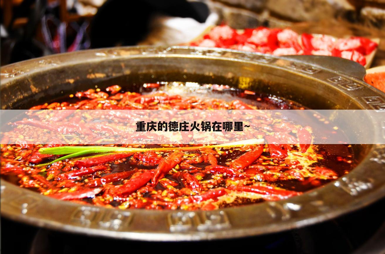 重庆的德庄火锅在哪里～