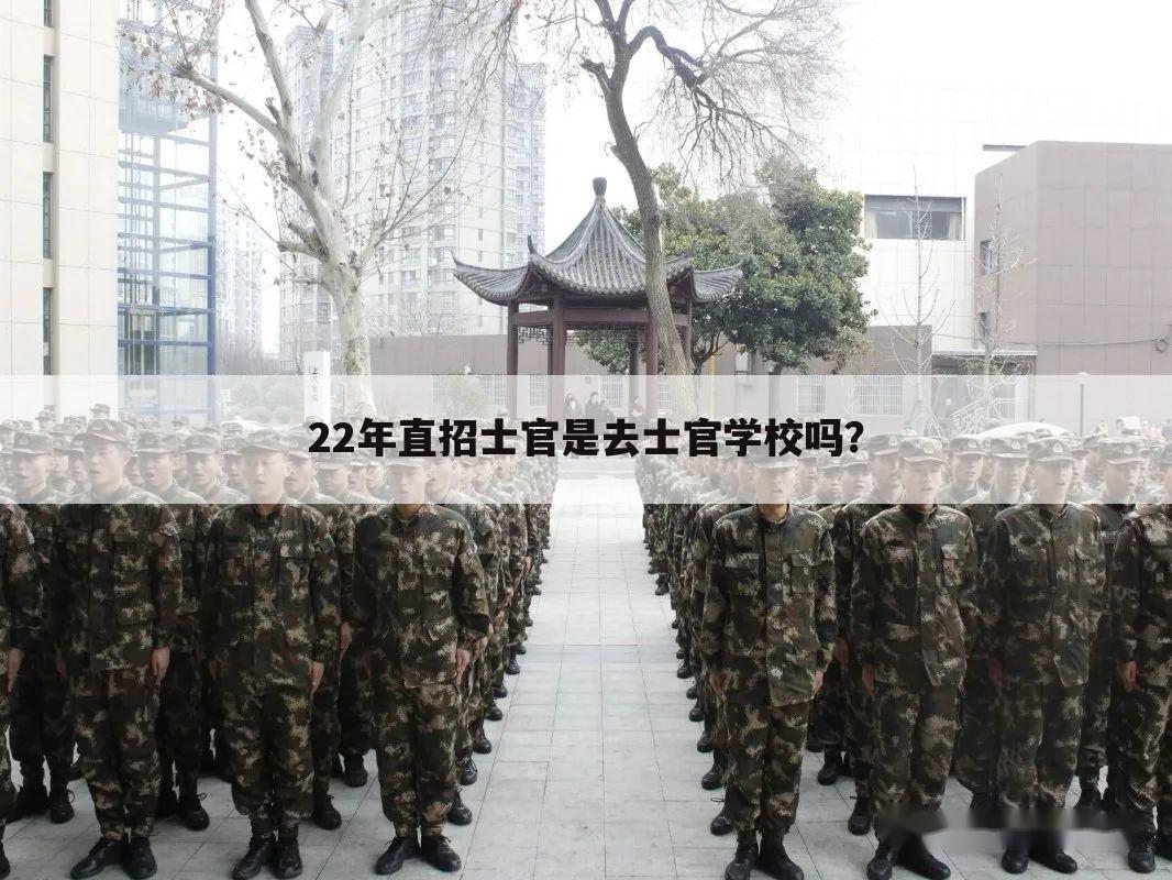 22年直招士官是去士官学校吗?