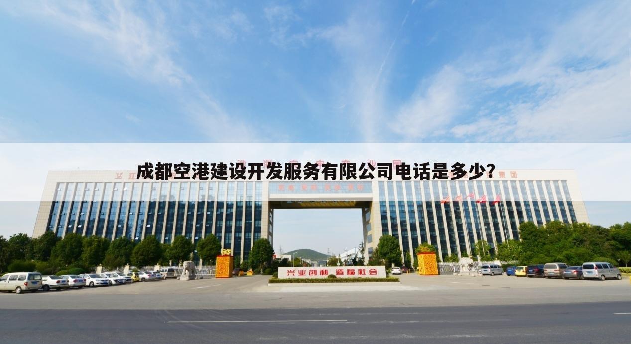 成都空港建设开发服务有限公司电话是多少?