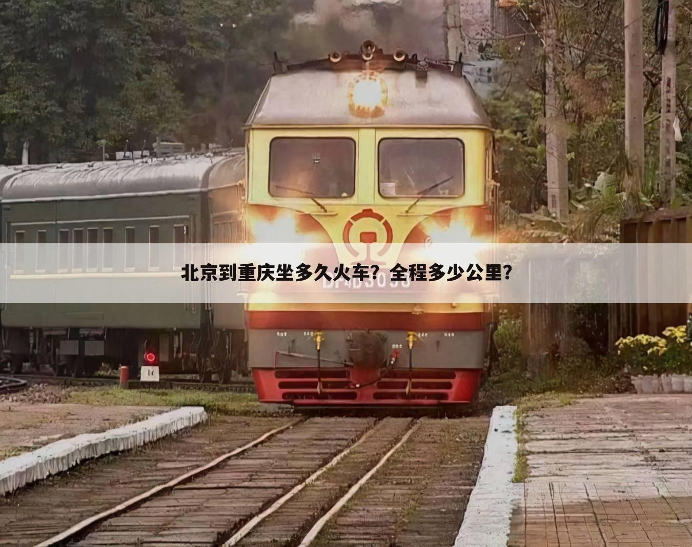 北京到重庆坐多久火车?全程多少公里?